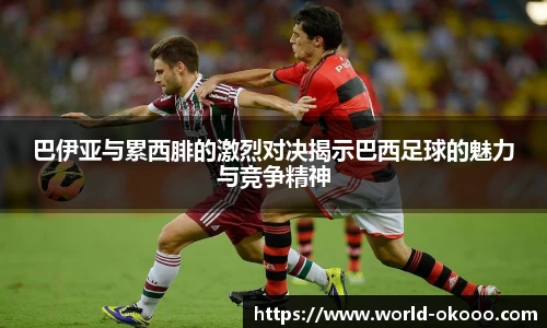 巴伊亚与累西腓的激烈对决揭示巴西足球的魅力与竞争精神