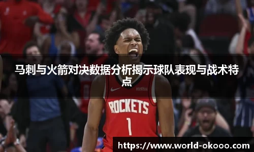 马刺与火箭对决数据分析揭示球队表现与战术特点